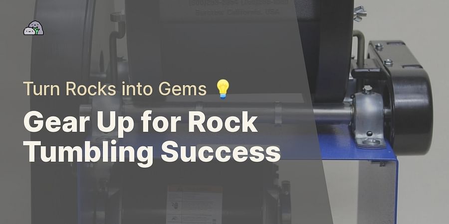 Gear Up for Rock Tumbling Success - Turn Rocks into Gems 💡