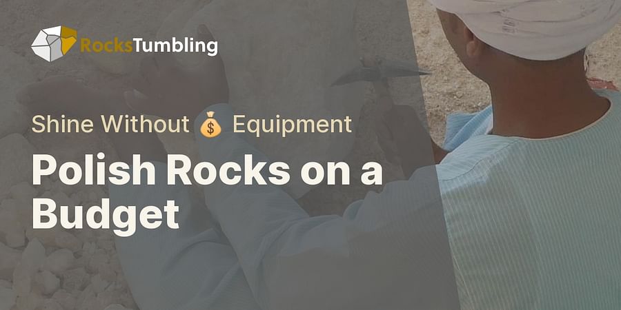 Polish Rocks on a Budget - Shine Without 💰 Equipment