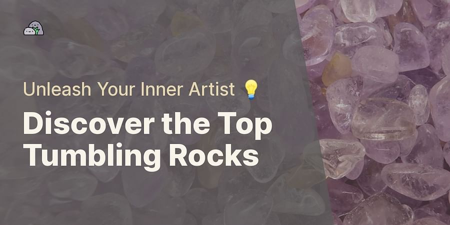 Discover the Top Tumbling Rocks - Unleash Your Inner Artist π‘