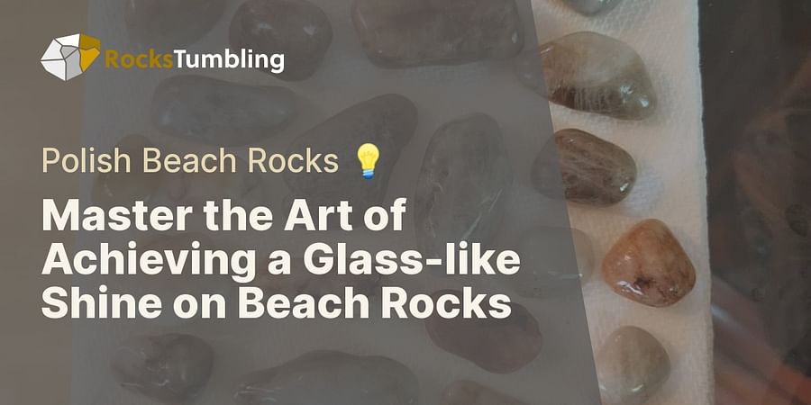 Master the Art of Achieving a Glass-like Shine on Beach Rocks - Polish Beach Rocks π‘